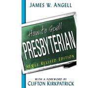 James W. Angell How to Spell Presbyterian, Newly Revised Edition (Tascabile)