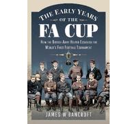James W. Bancroft The Early Years of the FA Cup (Copertina rigida)