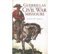 James W. Erwin Guerillas in Civil War Missouri (Tascabile)