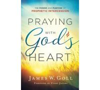 James W. Goll C Praying with God`s Heart - The Power and Purpose of (Tascabile)