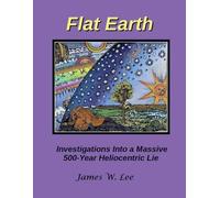 James W Lee Flat Earth; Investigations Into a Massive 500-Year Helio (Tascabile)