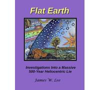 James W Lee Flat Earth; Investigations Into a Massive 500-Year Helio (Tascabile)