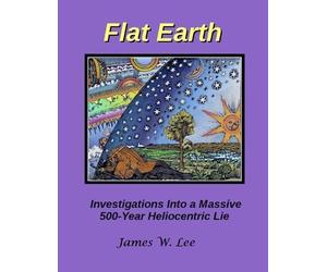 James W Lee Flat Earth; Investigations Into a Massive 500-Year Helio (Tascabile)