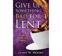 James W. Moore Give Up Something Bad For Lent (Tascabile)