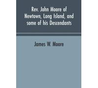James W Moore Rev. John Moore of Newtown, Long Island, and so (Copertina rigida)
