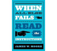 James W. Moore When All Else Fails...Read the Instructions (Tascabile)