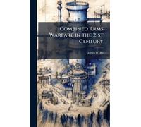 James W Reed Combined Arms Warfare in the 21st Century (Copertina rigida)