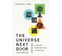 The Universe Next Door - A Basic Worldview Catalog by James W. Sire