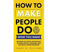 James W Williams How to Make People Do What You Want (Copertina rigida)