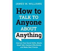 James W Williams How to Talk to Anyone About Anything (Tascabile)
