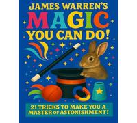 James Warren's You Can Do Magic!: 21 Tricks to Make You a Master of Astonishment!