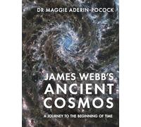 James Webb’s Ancient Cosmos: A Journey to the Beginning of Time