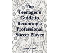 James Weber The Teenager's Guide to Becoming a Professional Soccer P (Tascabile)