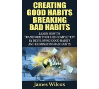 James Wilcox Creating Good Habits Breaking Bad Habits (Tascabile)