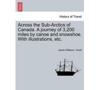 James Williams Across the Sub-Arctics of Canada. a Journey of 3,200 (Tascabile)