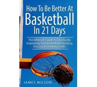 James Wilson How to Be Better At Basketball in 21 days (Tascabile) Basketball