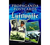 James Wilson Propaganda Postcards of the Luftwaffe (Tascabile)
