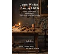 James: Wisdom from my LORD: A Complete Verse-by-Verse KJV Commentary -- The Proverbs of the New Testament