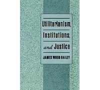 James Wood Bailey Utilitarianism, Institutions, and Justice (Copertina rigida)