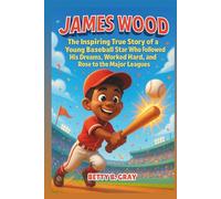 James Wood: The Inspiring True Story of a Young Baseball Star Who Followed His Dreams, Worked Hard, and Rose to the Major Leagues - A Motivational Sports Biography for Kids