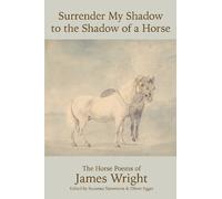 James Wright Surrender My Shadow to the Shadow of a Horse (Tascabile)