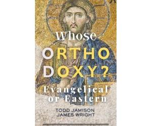 James Wright Todd Jamison Whose Orthodoxy? Evangelical or Eastern (Tascabile)