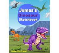 James's Dinosaur Sketchbook: A personalised dinosaur sketch pad for boys aged 3+ | 8.5 x 11 inches | Blank pages for creative fun