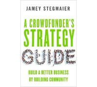 Jamey Stegmaier A Crowdfunders Strategy Guide: Build a Better Busine (Tascabile)