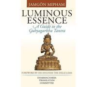 Luminous Essence: A Guide to the Guhyagarbha Tantra by Jamgon Mipham