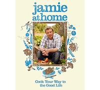 Jamie at Home: Cook Your Way to the Good Life by Jamie Oliver