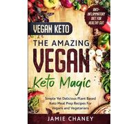 Vegan Keto: THE AMAZING VEGAN KETO MAGIC - Simple Yet Delicious Plant Based