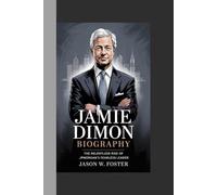 JAMIE DIMON BIOGRAPHY: The Relentless Rise of JPMorgan’s Fearless Leader