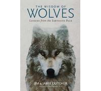 Jamie Dutcher, Jim Dutcher – The Wisdom of Wolves: Lessons From the Sawtooth Pack – Tascabile