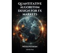 Quantitative Algorithm Design for FX Markets: Building High-Frequency Trading Systems With Python