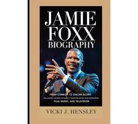 JAMIE FOXX BIOGRAPHY: From Comedy to Oscar Glory: The Unlikely Journey of a Multi-Talented Artist Who Conquered Film, Music, and Television