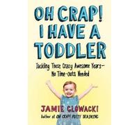 Jamie Glowacki Oh Crap I Have a Toddler (Tascabile) Oh Crap Parenting
