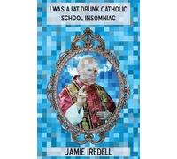 Jamie Iredell I Was a Fat Drunk Catholic School Insomniac (Tascabile)