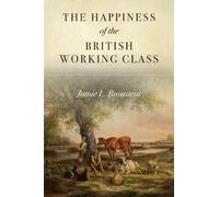 Jamie L. Bronstein The Happiness of the British Working Class (Tascabile)