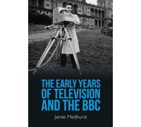Jamie Medhurst The Early Years of Television and the BBC (Copertina rigida)