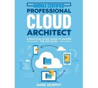 Jamie Murphy Google Certified Professional Cloud Architect A Practic (Tascabile)