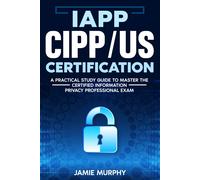 Jamie Murphy IAPP CIPP/US Certification A Practical Study Guide to M (Tascabile)