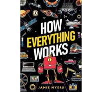 How Everything Works: Electricity, Technology, Engineering, Robotics, The Human Body, Ecosystems, Flight, Sound, and So Much More!