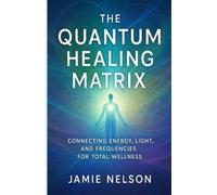 Jamie Nelson The Quantum Healing Matrix (Tascabile)
