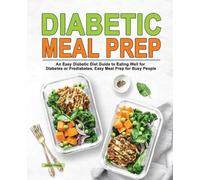 Diabetic Meal Prep: An Easy Diabetic Diet Guide to Eating Well for Diabetes or