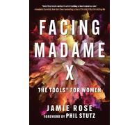 Facing Madame X: Tools to Vanquish Negativity, Activate Your Feminine Power, and Become Unstoppable