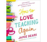 Jamie Sears How to Love Teaching Again (Tascabile)