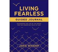 Living Fearless Guided Journal: Exchanging the Lies of the World for the Liberating Truth of God
