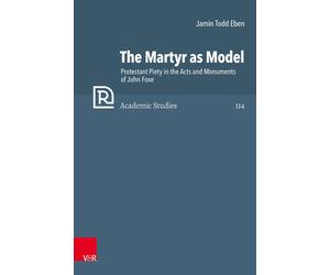 Jamin Todd Eben The Martyr as Model: Protestant Piety in the (Copertina rigida)