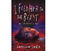 Jamison Shea I Feed Her to the Beast and the Beast Is Me (Copertina rigida)