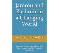 Jammu and Kashmir in a Changing World: Essays on Conflict, Geopolitics, Self-Determination and the Future of South Asia